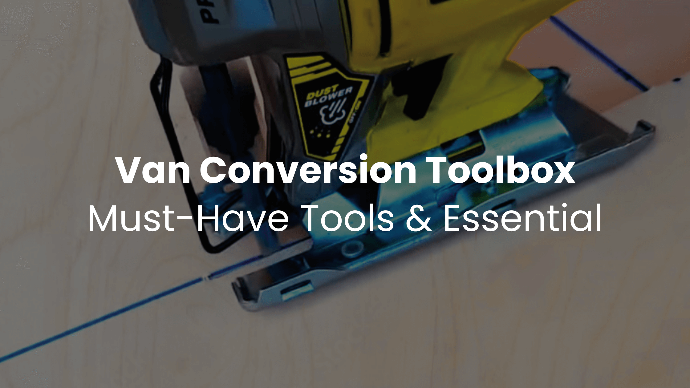 Must-Have Van Conversion Tools